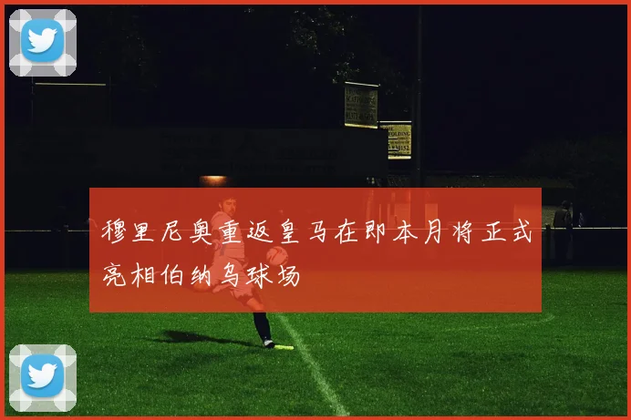 穆里尼奥重返皇马在即本月将正式亮相伯纳乌球场