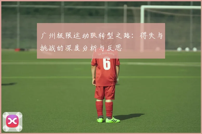 广州极限运动队转型之路：得失与挑战的深度分析与反思