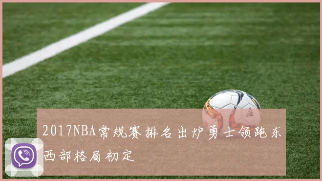 2017NBA常规赛排名出炉勇士领跑东西部格局初定